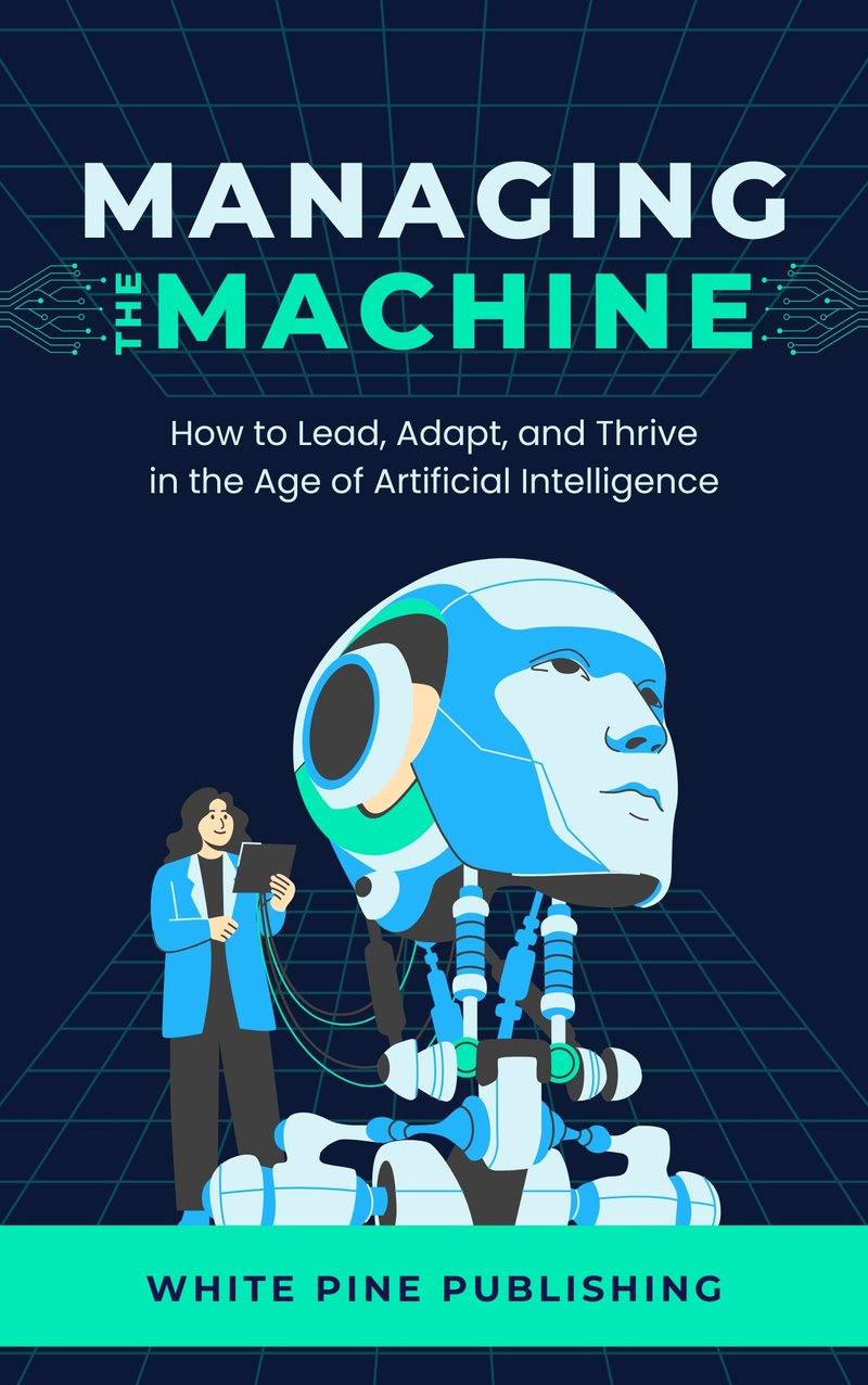 Cover of Managing the Machine: How to Lead, Adapt, and Thrive in the Age of Artificial Intelligence